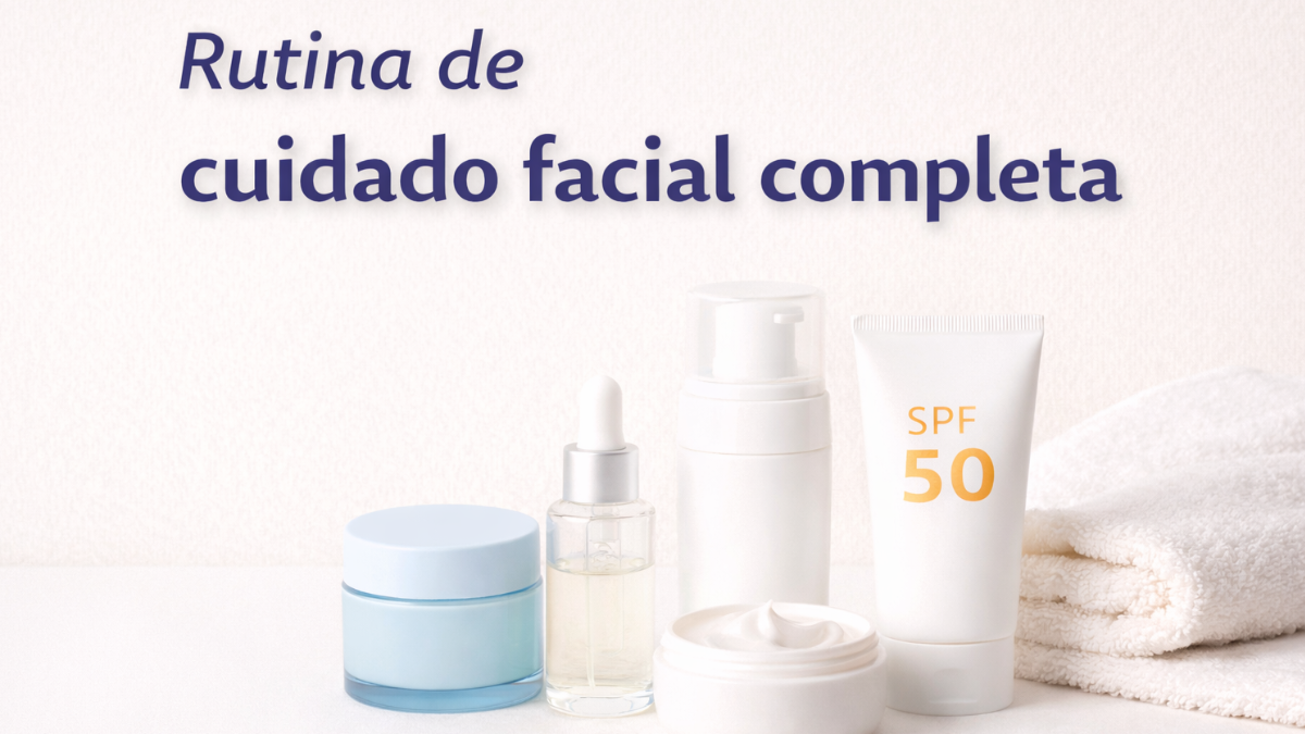 Rutina de cuidado facial completa: los mejores productos y el orden correcto